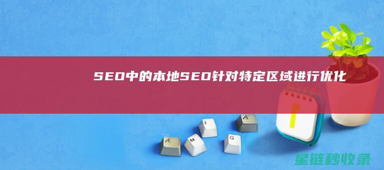 SEO中的本地SEO：针对特定区域进行优化 (seobean)