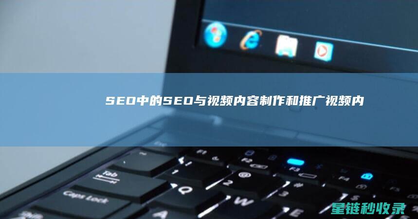 SEO中的SEO与视频内容：制作和推广视频内容 (SEO中的出词是什么意思)