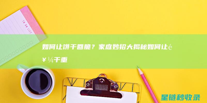 如何让饼干回脆？家庭妙招大揭秘 (如何让饼干重新变脆)
